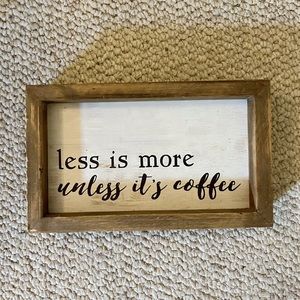 Wood home decor sign. Less is more unless it’s coffee